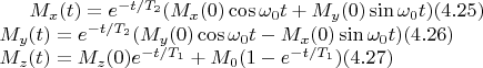 $
M_x(t) = e^{-t/T_2} (M_x(0) \cos\omega_0 t + M_y(0) \sin \omega_0 t) (4.25) \\
M_y(t) = e^{-t/T_2} (M_y(0) \cos\omega_0 t - M_x(0) \sin \omega_0 t) (4.26) \\
M_z(t) = M_z(0) e^{-t/T_1} + M_0 (1-e^{-t/T_1}) (4.27)
$ $
M_x(t) = e^{-t/T_2} (M_x(0) \cos\omega_0 t + M_y(0) \sin \omega_0 t) (4.25) \\
M_y(t) = e^{-t/T_2} (M_y(0) \cos\omega_0 t - M_x(0) \sin \omega_0 t) (4.26) \\
M_z(t) = M_z(0) e^{-t/T_1} + M_0 (1-e^{-t/T_1}) (4.27)
$