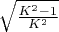 $\sqrt{\frac{K^2 - 1}{K^2}}$