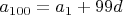 $a_{100}=a_1+99d$ $a_{100}=a_1+99d$