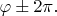 $\varphi\pm 2\pi.$